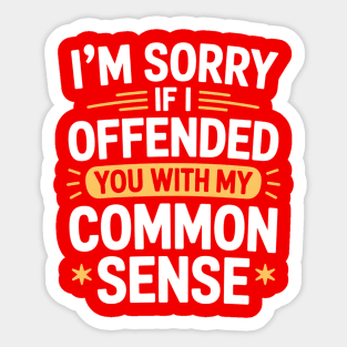 I'm Sorry If I Offended You With My Common Sense Sticker